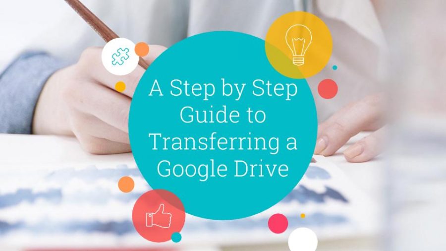 A step-by-step guide to transferring a google drive